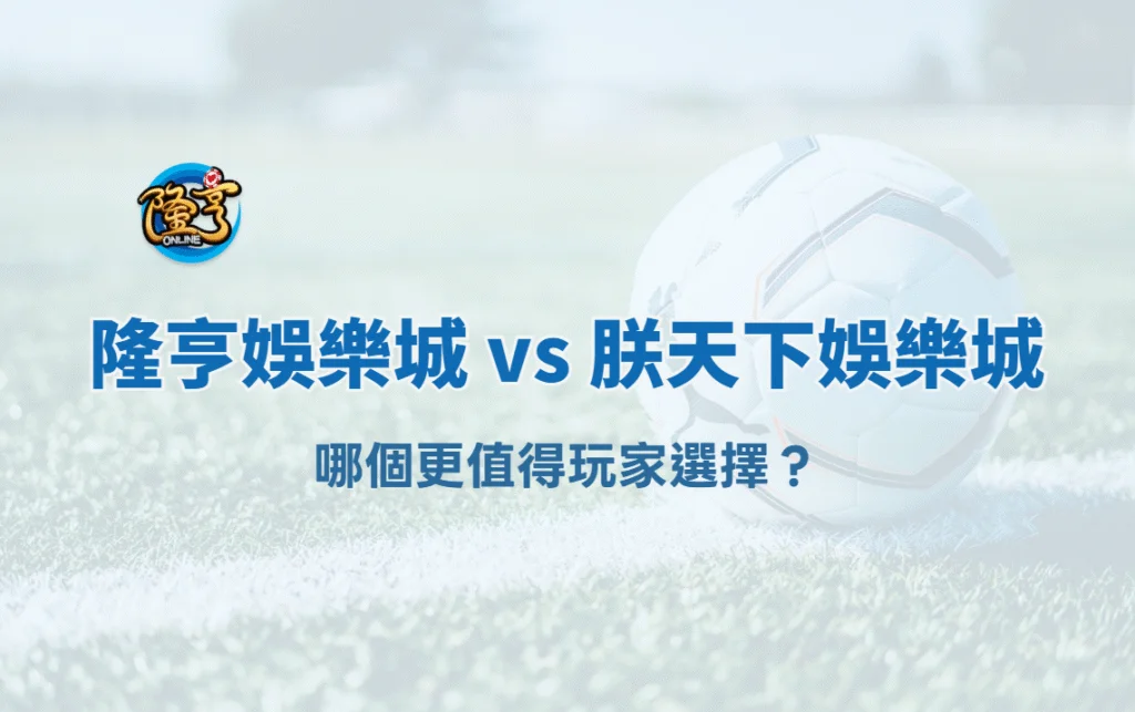 2025 娛樂城比較|隆亨娛樂城 vs 朕天下娛樂城,哪個更值得玩家選擇?